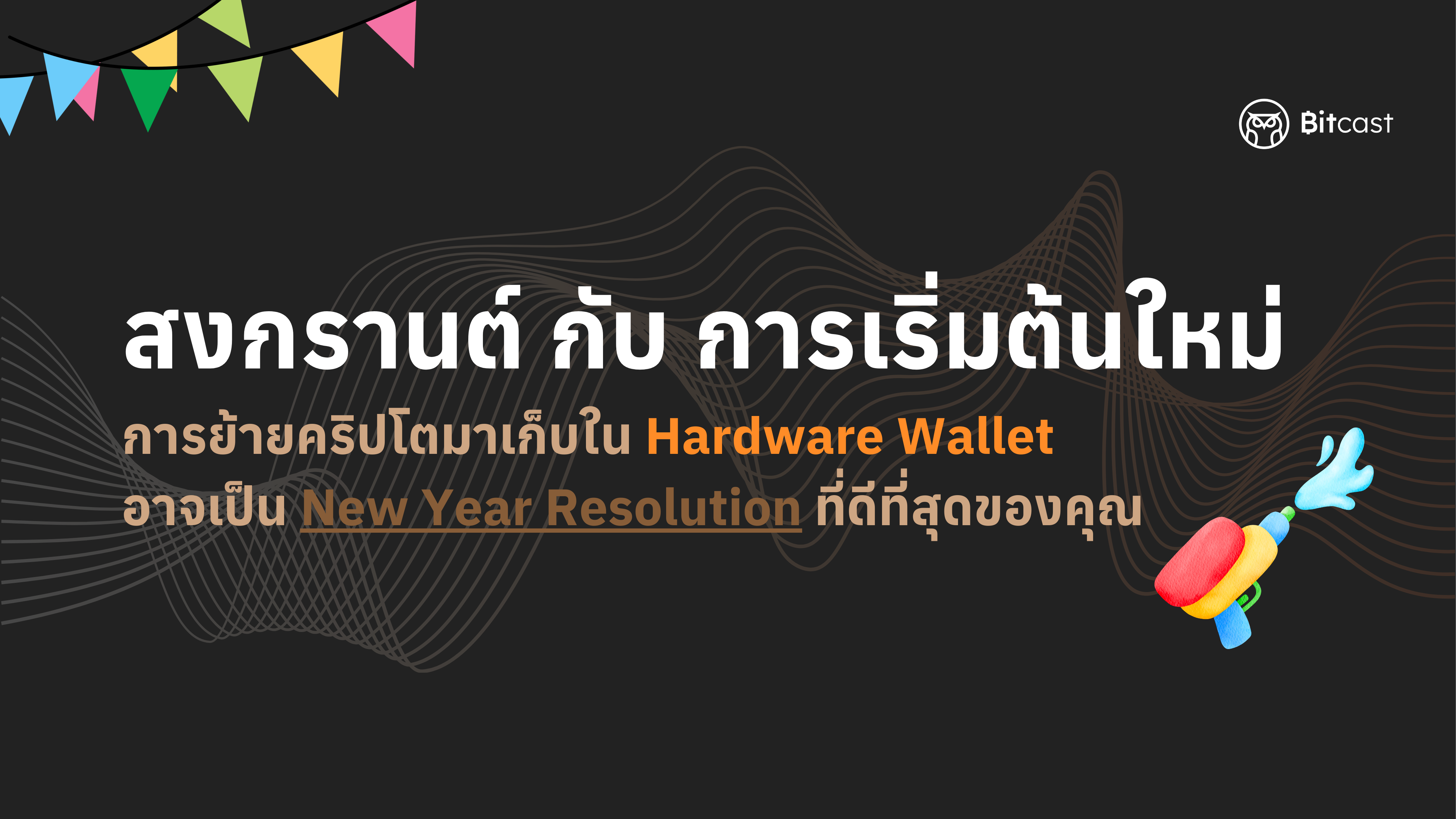 สงกรานต์กับการเริ่มต้นใหม่ | การย้ายคริปโตมาเก็บใน Hardware Wallet อาจเป็น New Year Resolution ที่ดีที่สุดของคุณ