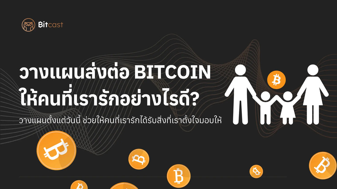 วางแผนส่งต่อบิตคอยน์ให้คนที่เรารักอย่างไรดี?